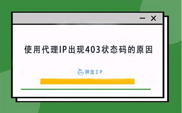 使用代理IP出现403是什么原因(出现403状态码怎么解决)